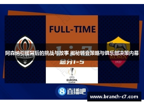 阿森纳引援背后的挑战与故事 揭秘转会策略与俱乐部决策内幕