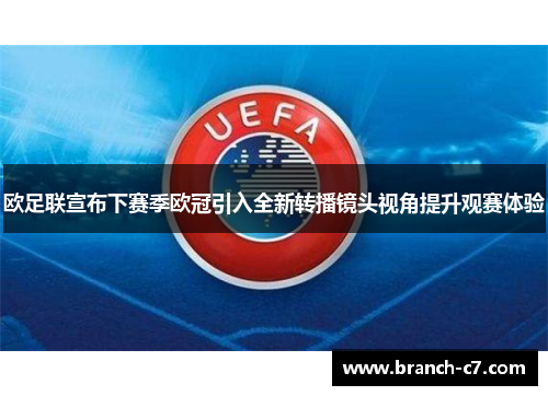 欧足联宣布下赛季欧冠引入全新转播镜头视角提升观赛体验