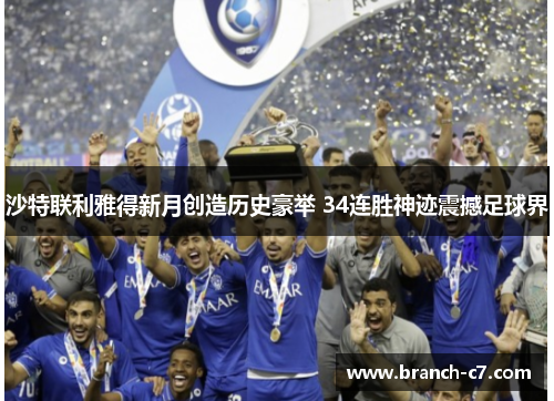 沙特联利雅得新月创造历史豪举 34连胜神迹震撼足球界 沙特联利雅得新月创造历史豪举 34连胜神迹震撼足球界