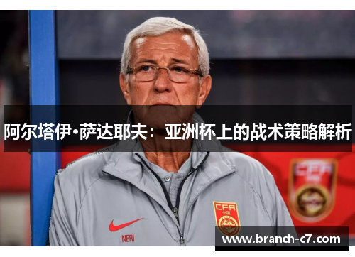 阿尔塔伊·萨达耶夫：亚洲杯上的战术策略解析
